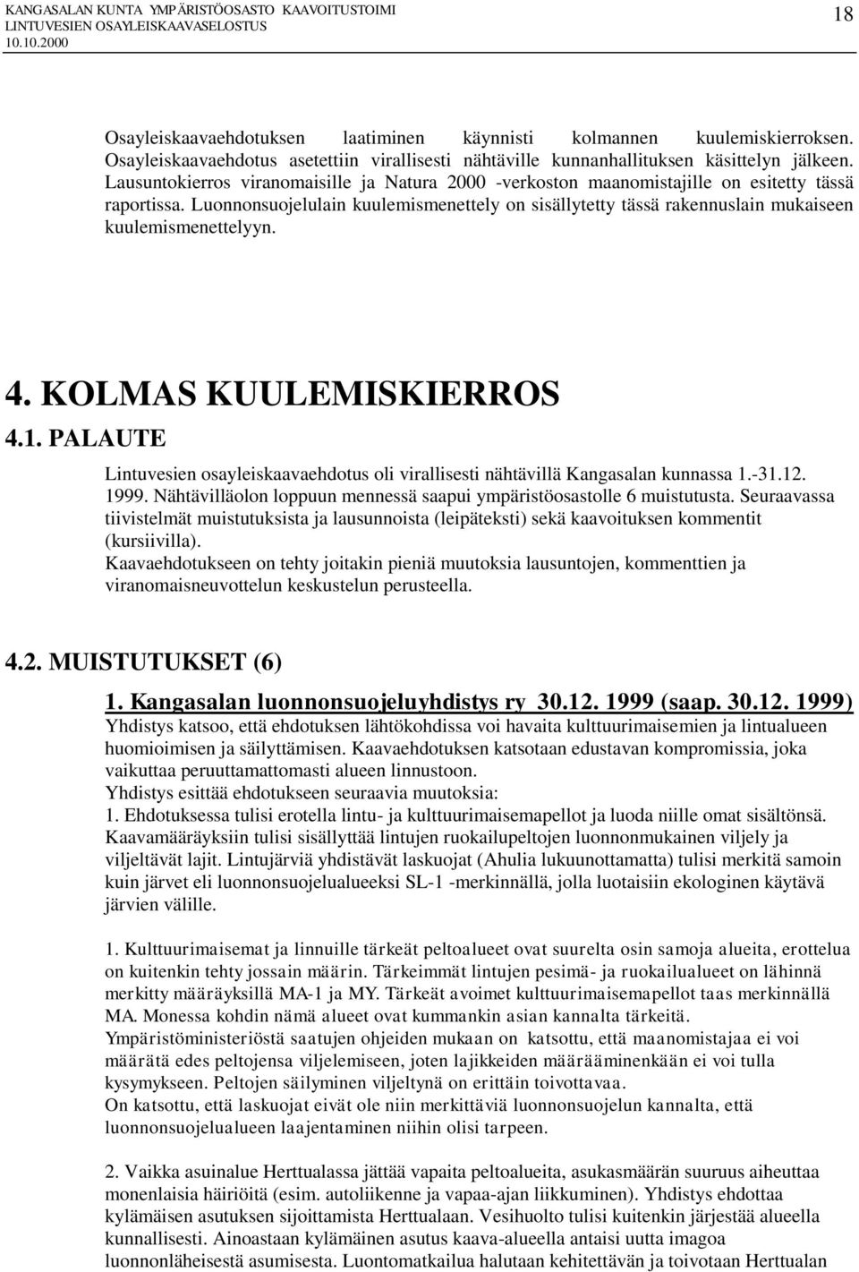 Luonnonsuojelulain kuulemismenettely on sisällytetty tässä rakennuslain mukaiseen kuulemismenettelyyn. 4. KOLMAS KUULEMISKIERROS 4.1.