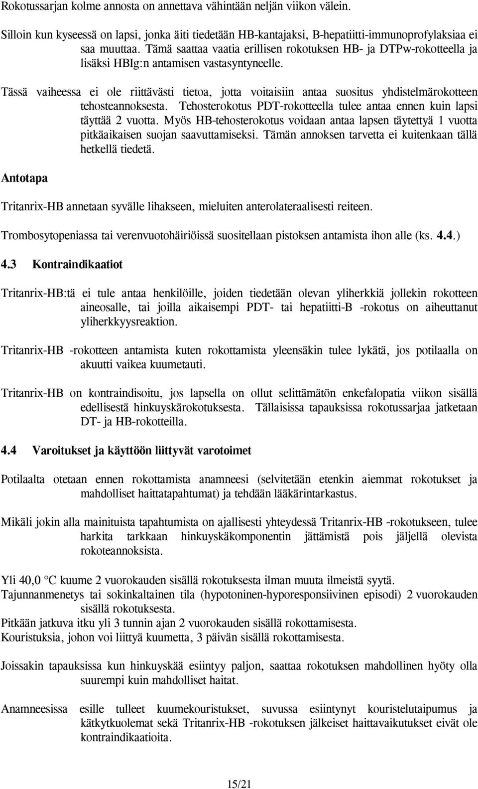 Tässä vaiheessa ei ole riittävästi tietoa, jotta voitaisiin antaa suositus yhdistelmärokotteen tehosteannoksesta. Tehosterokotus PDT-rokotteella tulee antaa ennen kuin lapsi täyttää 2 vuotta.