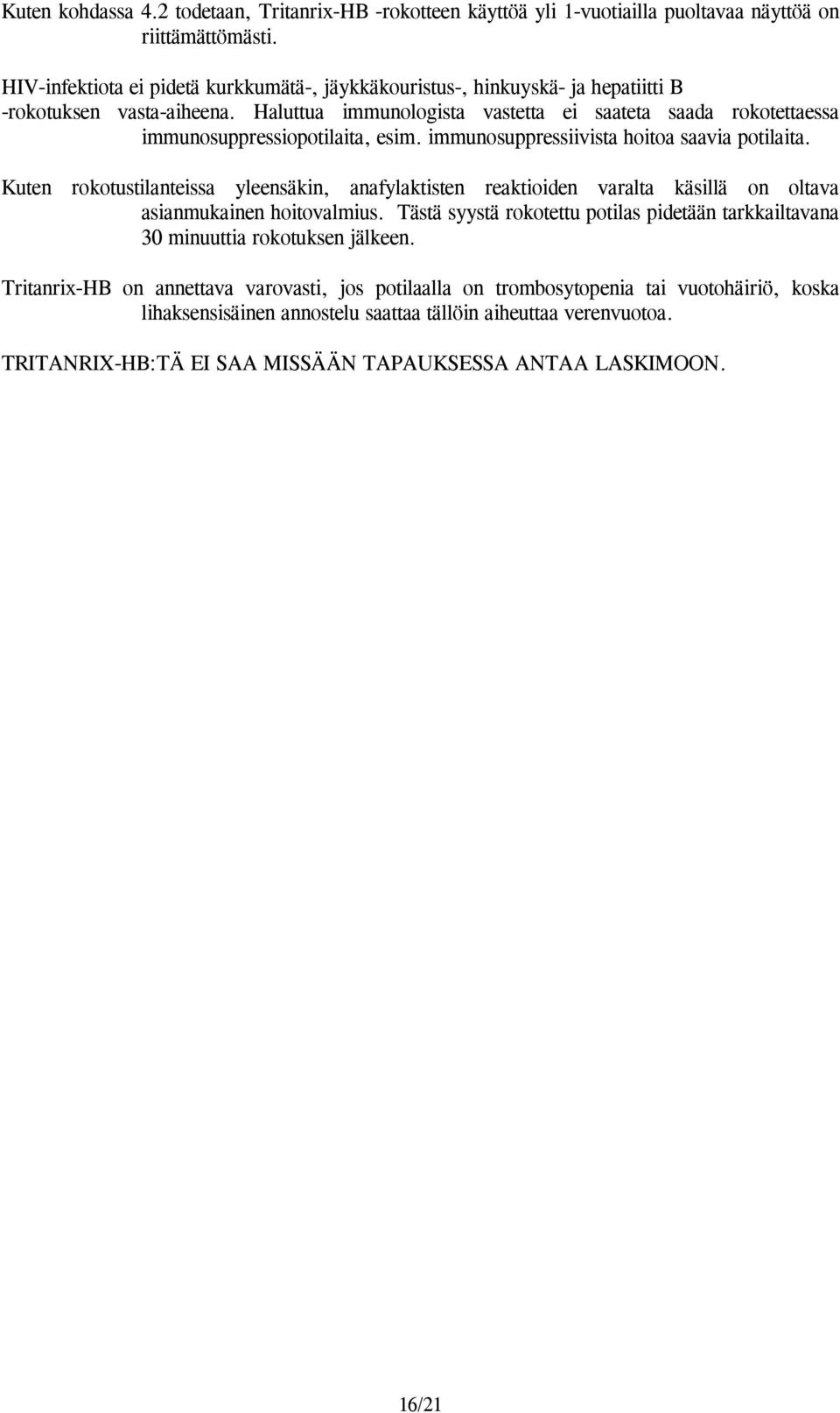 Haluttua immunologista vastetta ei saateta saada rokotettaessa immunosuppressiopotilaita, esim. immunosuppressiivista hoitoa saavia potilaita.