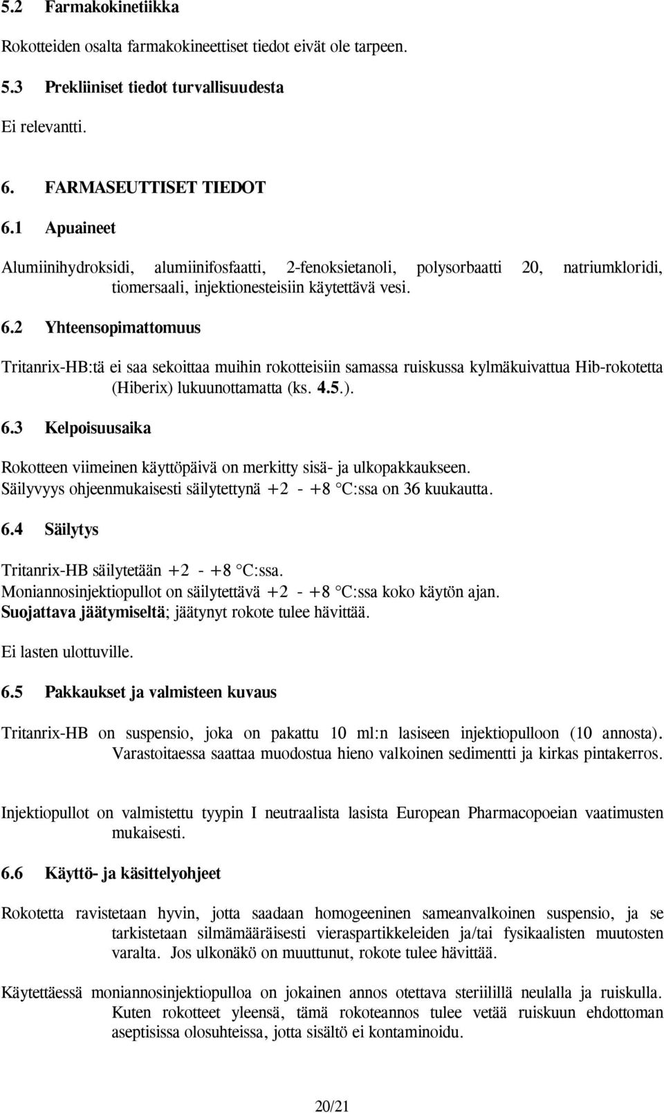 2 Yhteensopimattomuus Tritanrix-HB:tä ei saa sekoittaa muihin rokotteisiin samassa ruiskussa kylmäkuivattua Hib-rokotetta (Hiberix) lukuunottamatta (ks. 4.5.). 6.