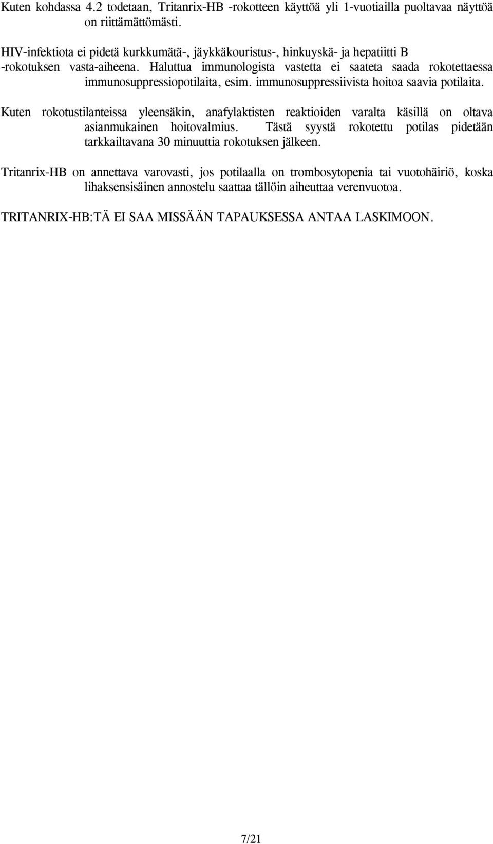 Haluttua immunologista vastetta ei saateta saada rokotettaessa immunosuppressiopotilaita, esim. immunosuppressiivista hoitoa saavia potilaita.