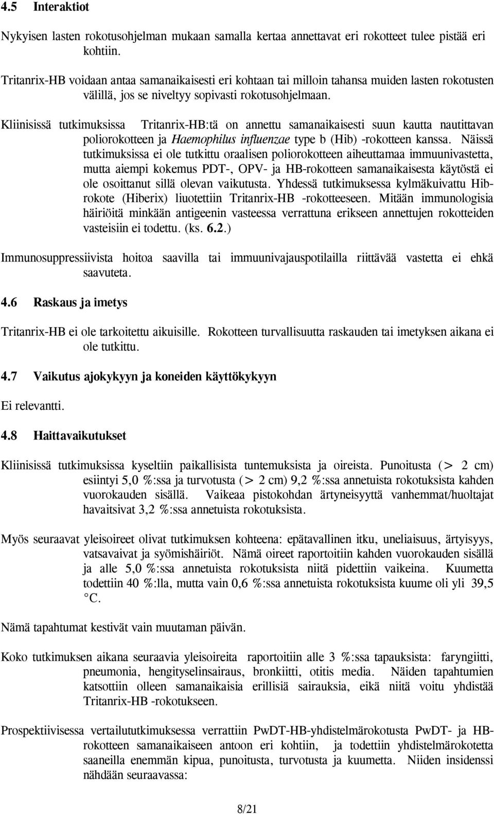 Kliinisissä tutkimuksissa Tritanrix-HB:tä on annettu samanaikaisesti suun kautta nautittavan poliorokotteen ja Haemophilus influenzae type b (Hib) -rokotteen kanssa.