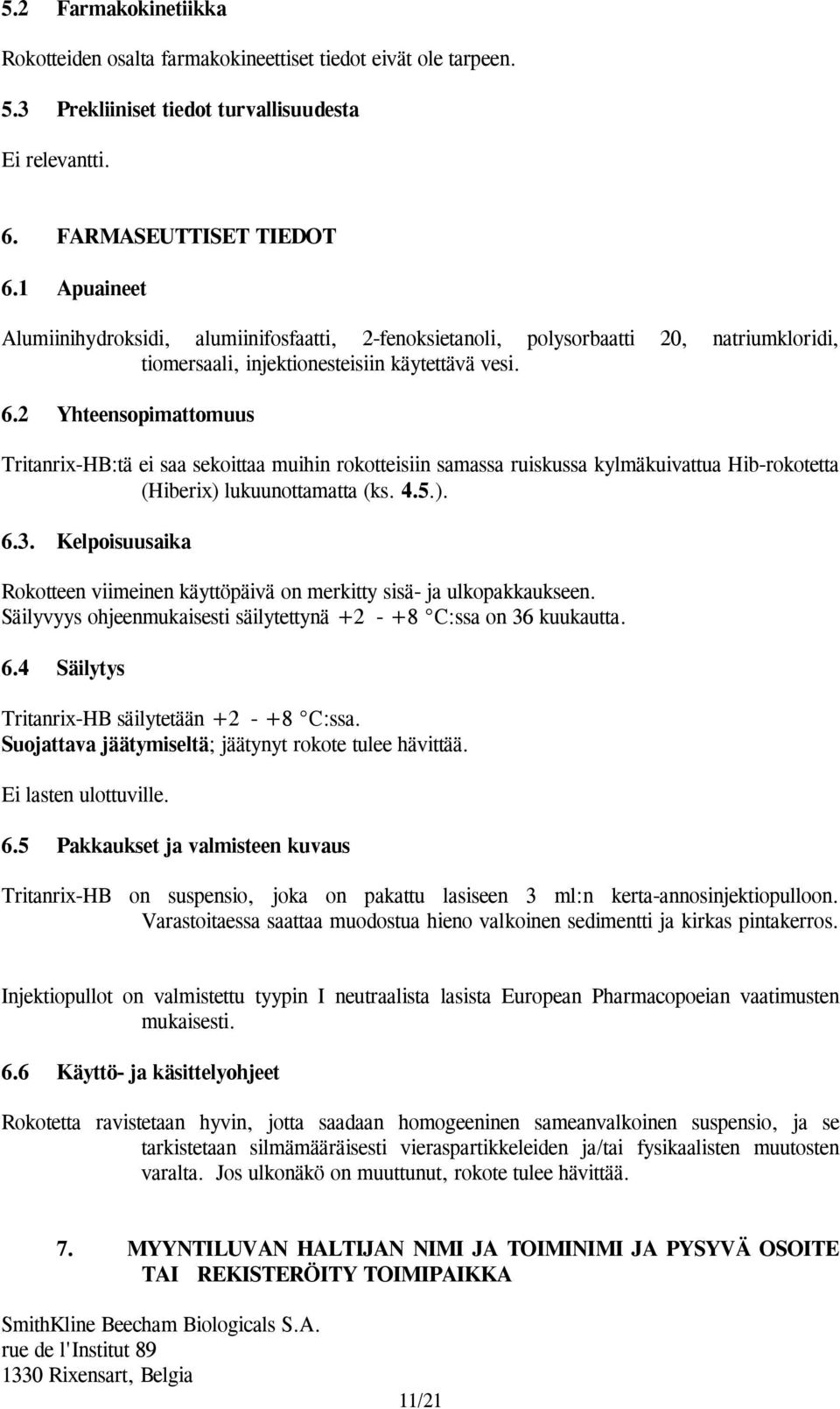 2 Yhteensopimattomuus Tritanrix-HB:tä ei saa sekoittaa muihin rokotteisiin samassa ruiskussa kylmäkuivattua Hib-rokotetta (Hiberix) lukuunottamatta (ks. 4.5.). 6.3.