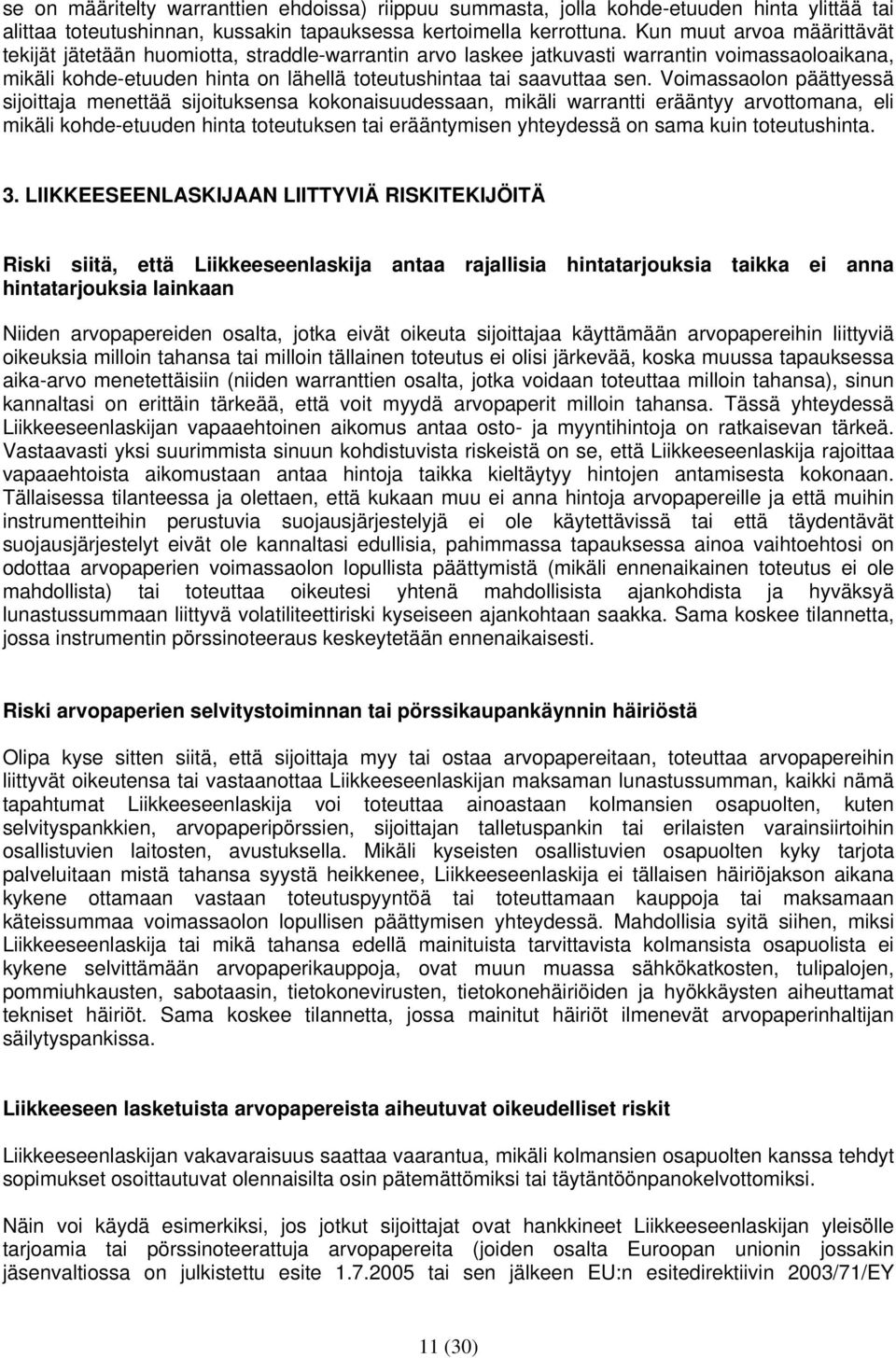 Voimassaolon päättyessä sijoittaja menettää sijoituksensa kokonaisuudessaan, mikäli warrantti erääntyy arvottomana, eli mikäli kohde-etuuden hinta toteutuksen tai erääntymisen yhteydessä on sama kuin