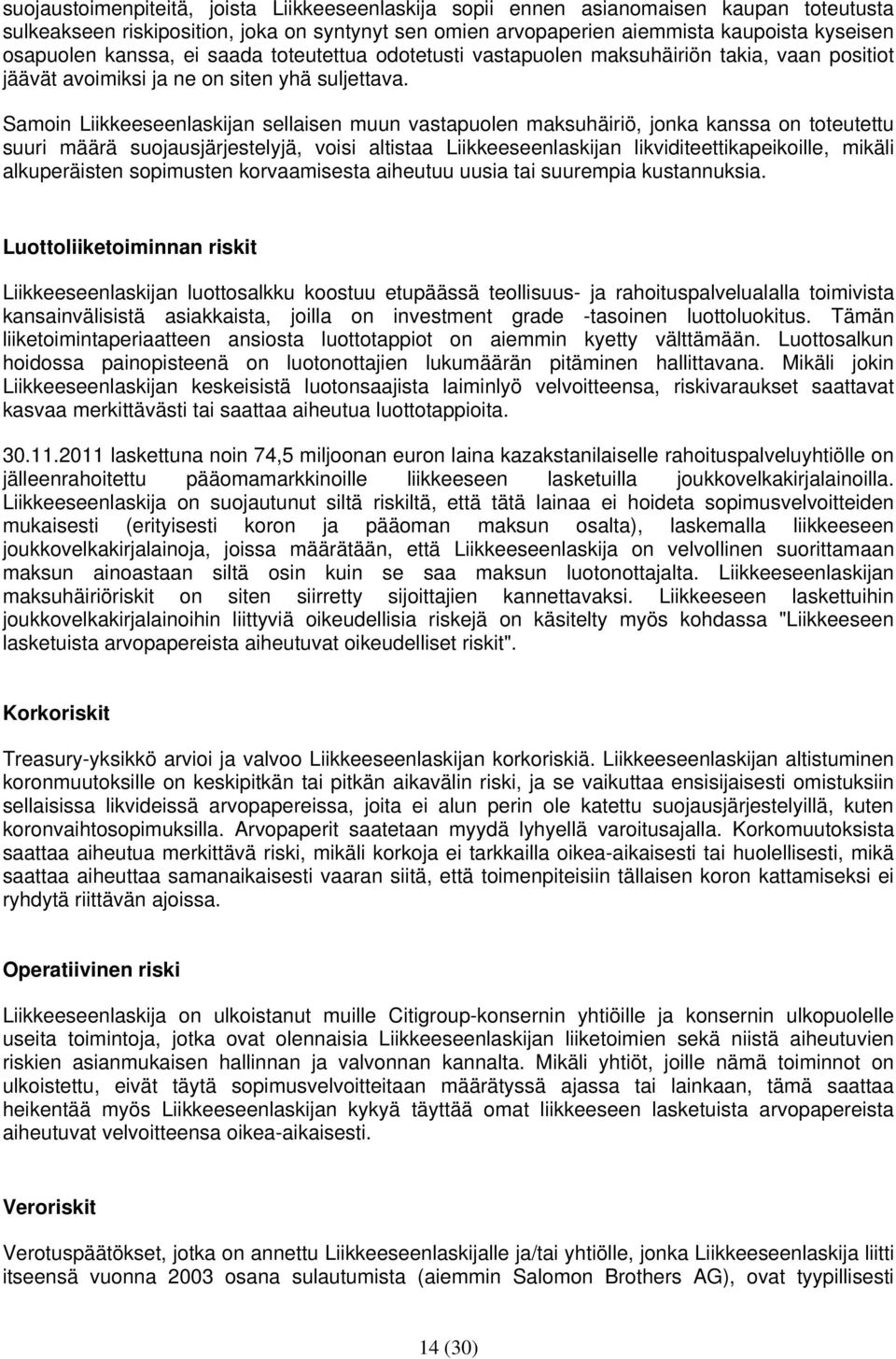 Samoin Liikkeeseenlaskijan sellaisen muun vastapuolen maksuhäiriö, jonka kanssa on toteutettu suuri määrä suojausjärjestelyjä, voisi altistaa Liikkeeseenlaskijan likviditeettikapeikoille, mikäli