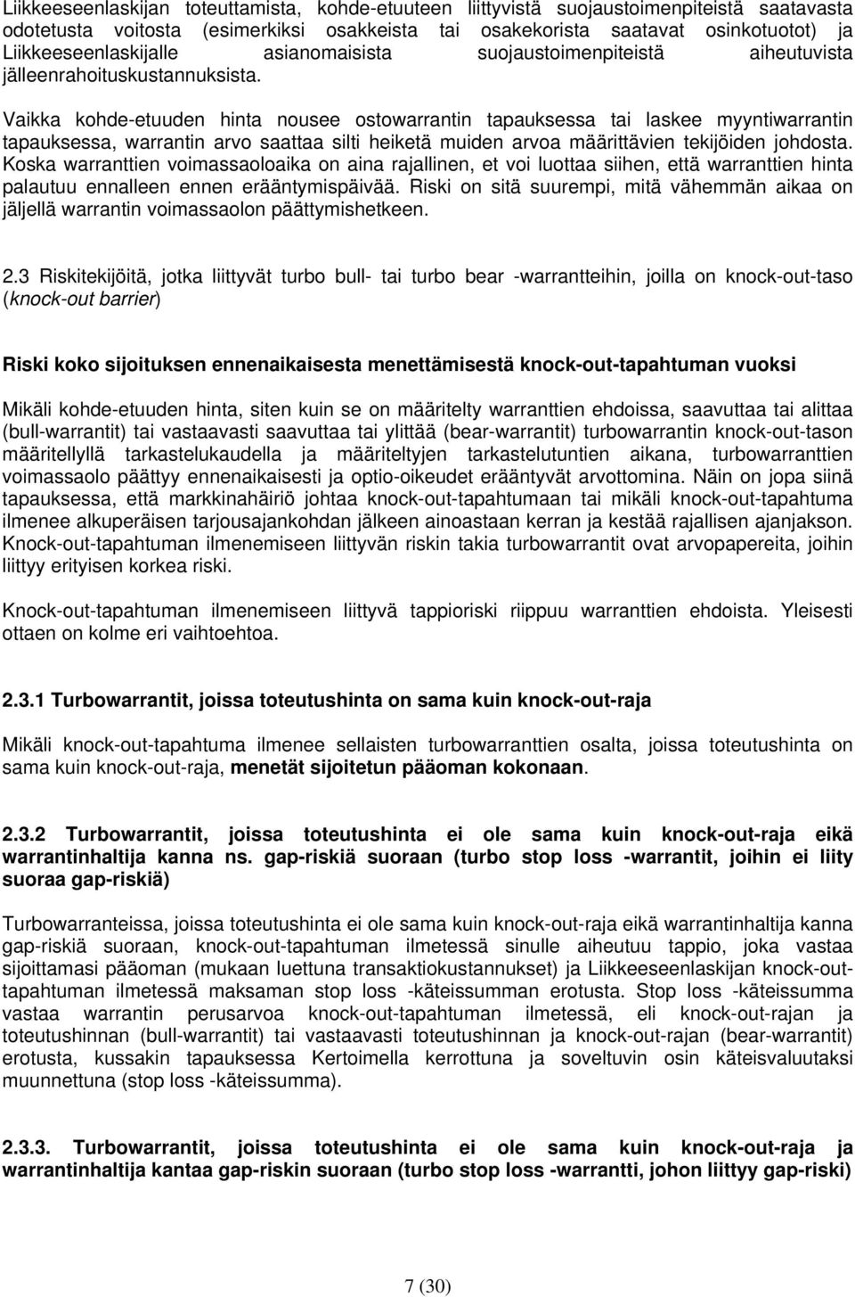 Vaikka kohde-etuuden hinta nousee ostowarrantin tapauksessa tai laskee myyntiwarrantin tapauksessa, warrantin arvo saattaa silti heiketä muiden arvoa määrittävien tekijöiden johdosta.