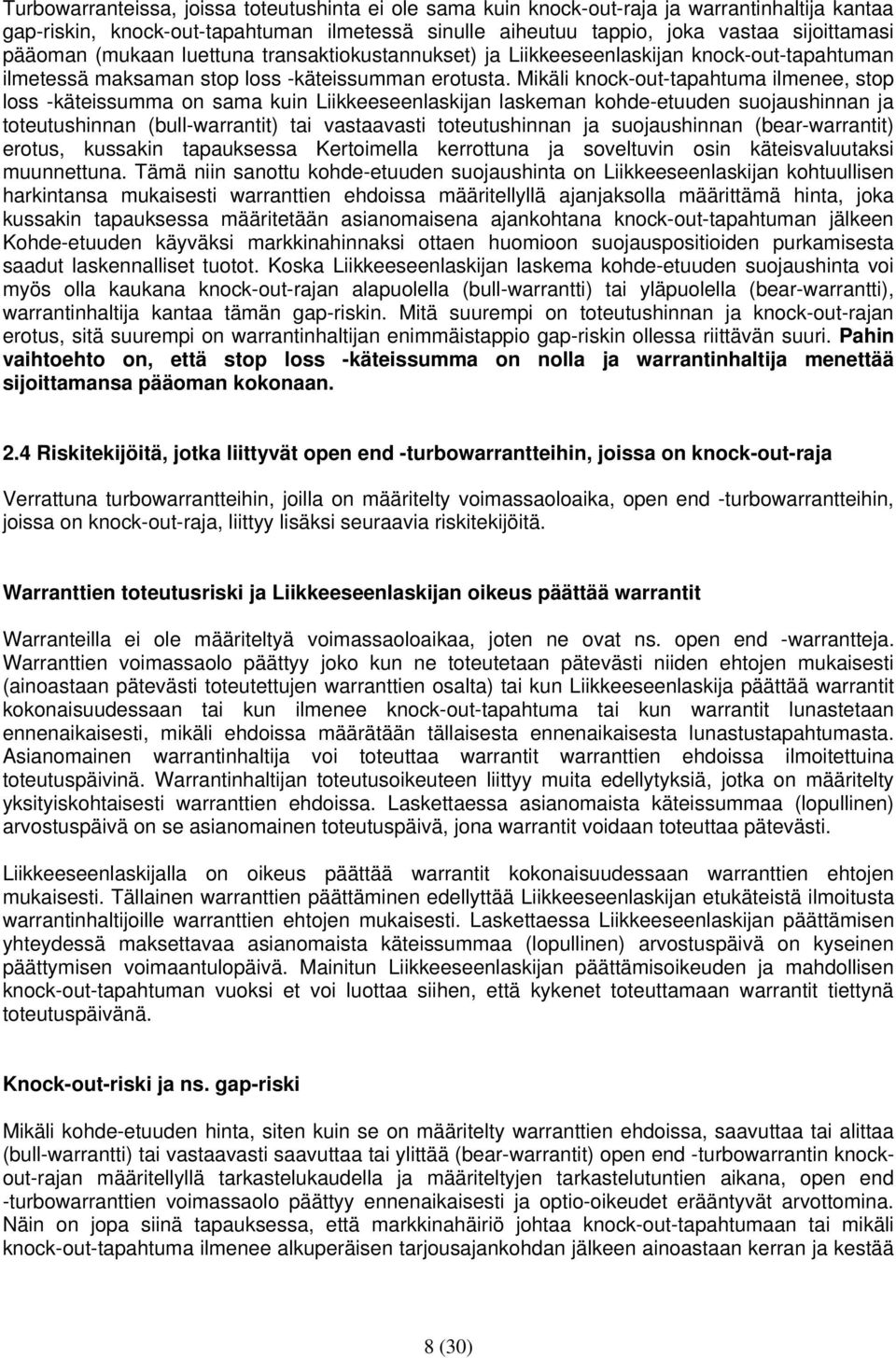 Mikäli knock-out-tapahtuma ilmenee, stop loss -käteissumma on sama kuin Liikkeeseenlaskijan laskeman kohde-etuuden suojaushinnan ja toteutushinnan (bull-warrantit) tai vastaavasti toteutushinnan ja