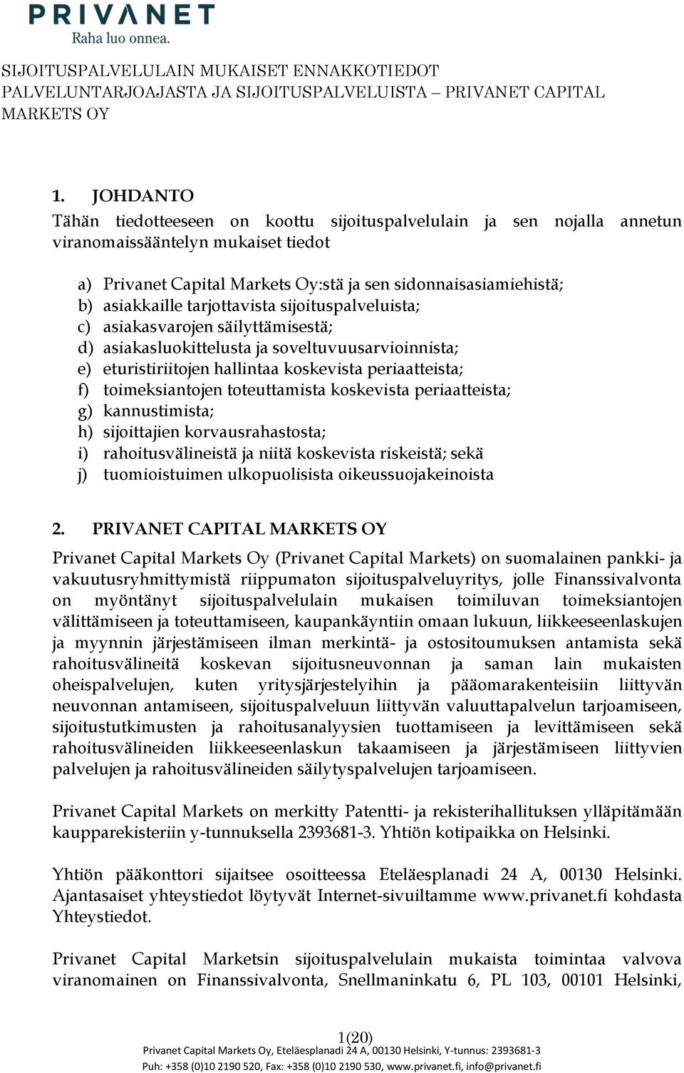 kskevista periaatteista; g) kannustimista; h) sijittajien krvausrahaststa; i) rahitusvälineistä ja niitä kskevista riskeistä; sekä j) tumiistuimen ulkpulisista ikeussujakeinista 2.