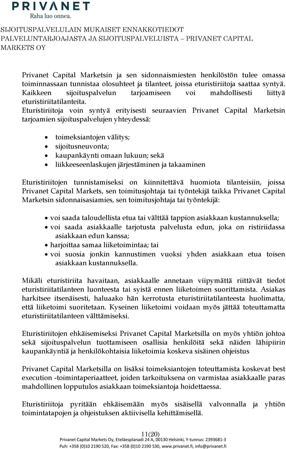 Eturistiriitja vin syntyä erityisesti seuraavien Privanet Capital Marketsin tarjamien sijituspalvelujen yhteydessä: timeksiantjen välitys; sijitusneuvnta; kaupankäynti maan lukuun; sekä