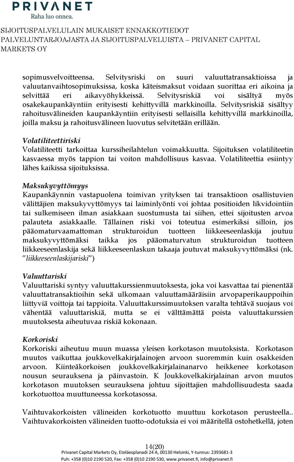 Selvitysriskiä sisältyy rahitusvälineiden kaupankäyntiin erityisesti sellaisilla kehittyvillä markkinilla, jilla maksu ja rahitusvälineen luvutus selvitetään erillään.