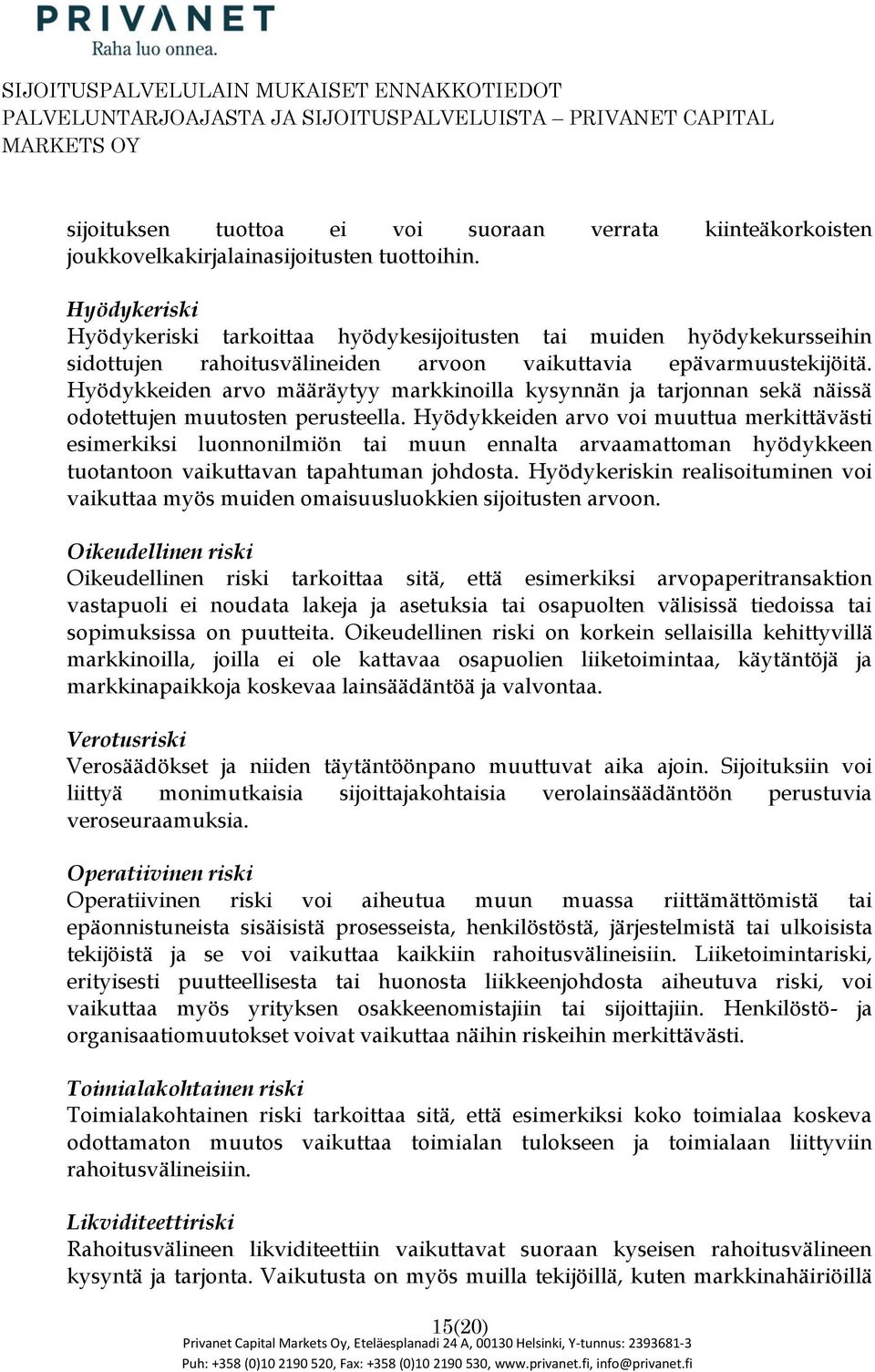 Hyödykkeiden arv määräytyy markkinilla kysynnän ja tarjnnan sekä näissä dtettujen muutsten perusteella.