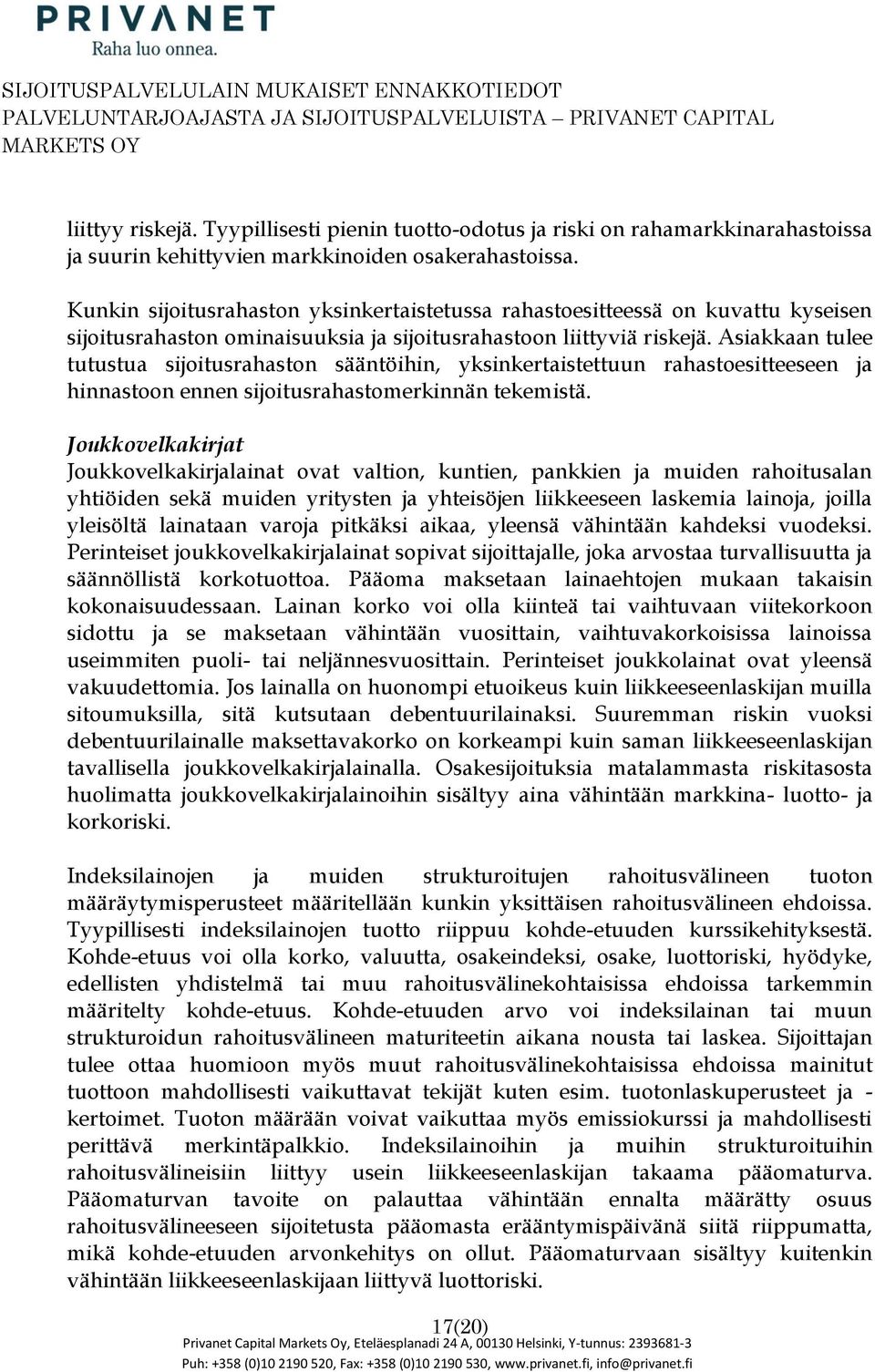 Asiakkaan tulee tutustua sijitusrahastn sääntöihin, yksinkertaistettuun rahastesitteeseen ja hinnastn ennen sijitusrahastmerkinnän tekemistä.