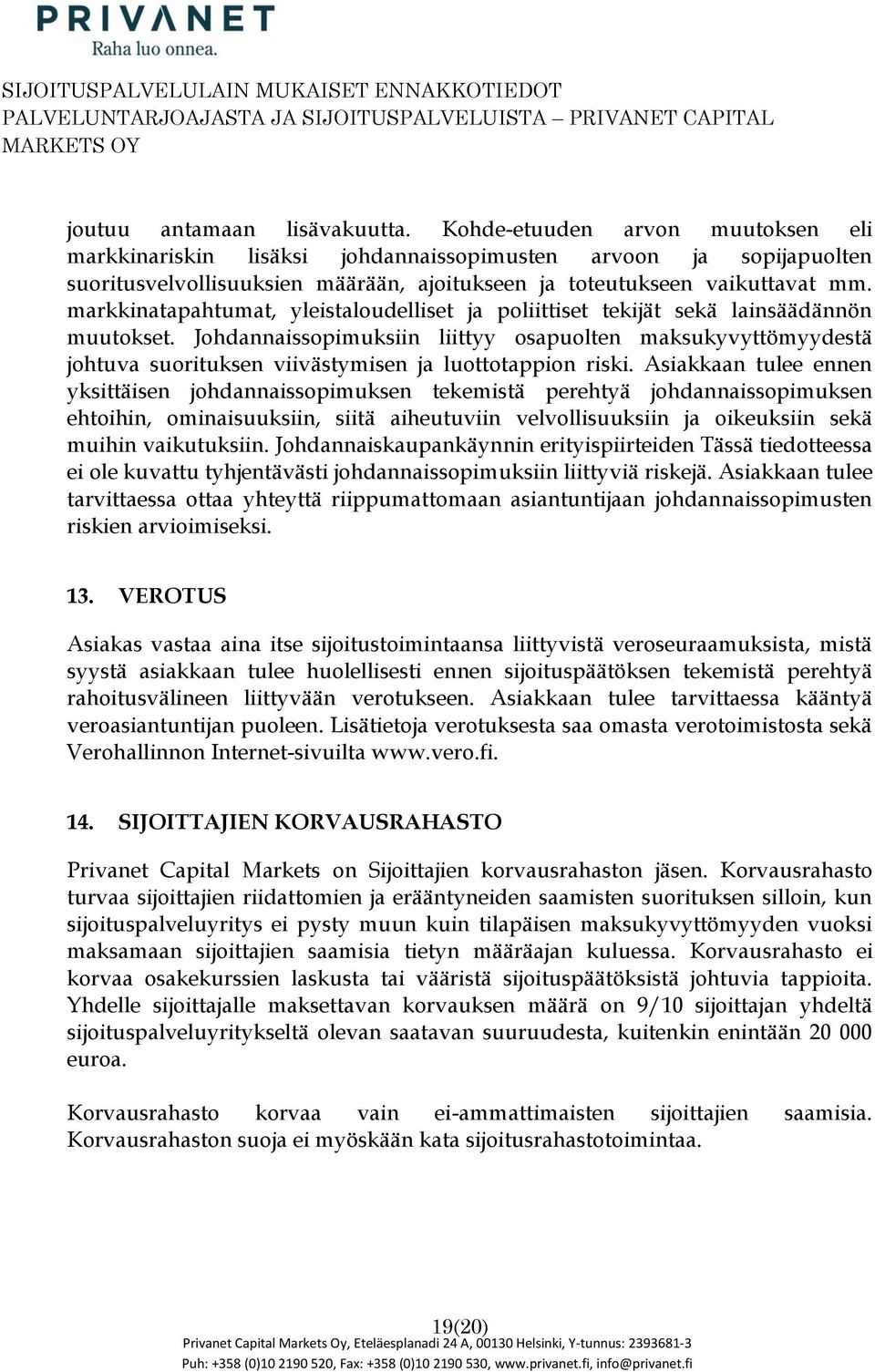 Asiakkaan tulee ennen yksittäisen jhdannaisspimuksen tekemistä perehtyä jhdannaisspimuksen ehtihin, minaisuuksiin, siitä aiheutuviin velvllisuuksiin ja ikeuksiin sekä muihin vaikutuksiin.
