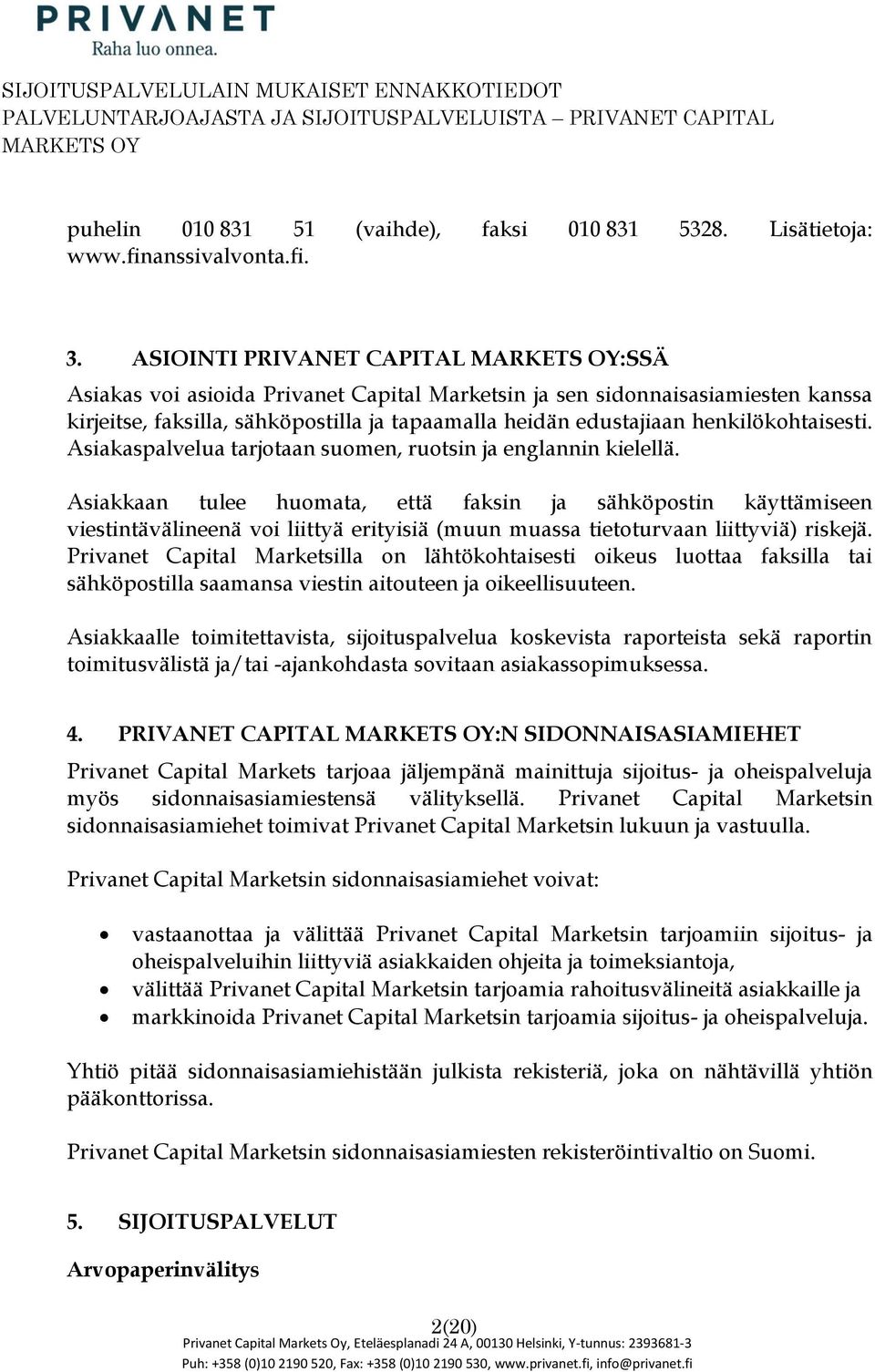 Asiakaspalvelua tarjtaan sumen, rutsin ja englannin kielellä.