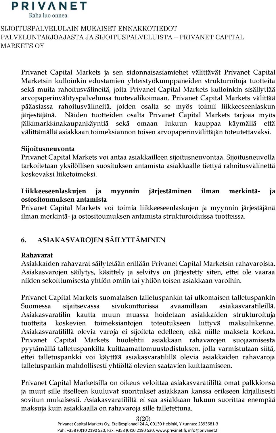 Privanet Capital Markets välittää pääasiassa rahitusvälineitä, jiden salta se myös timii liikkeeseenlaskun järjestäjänä.