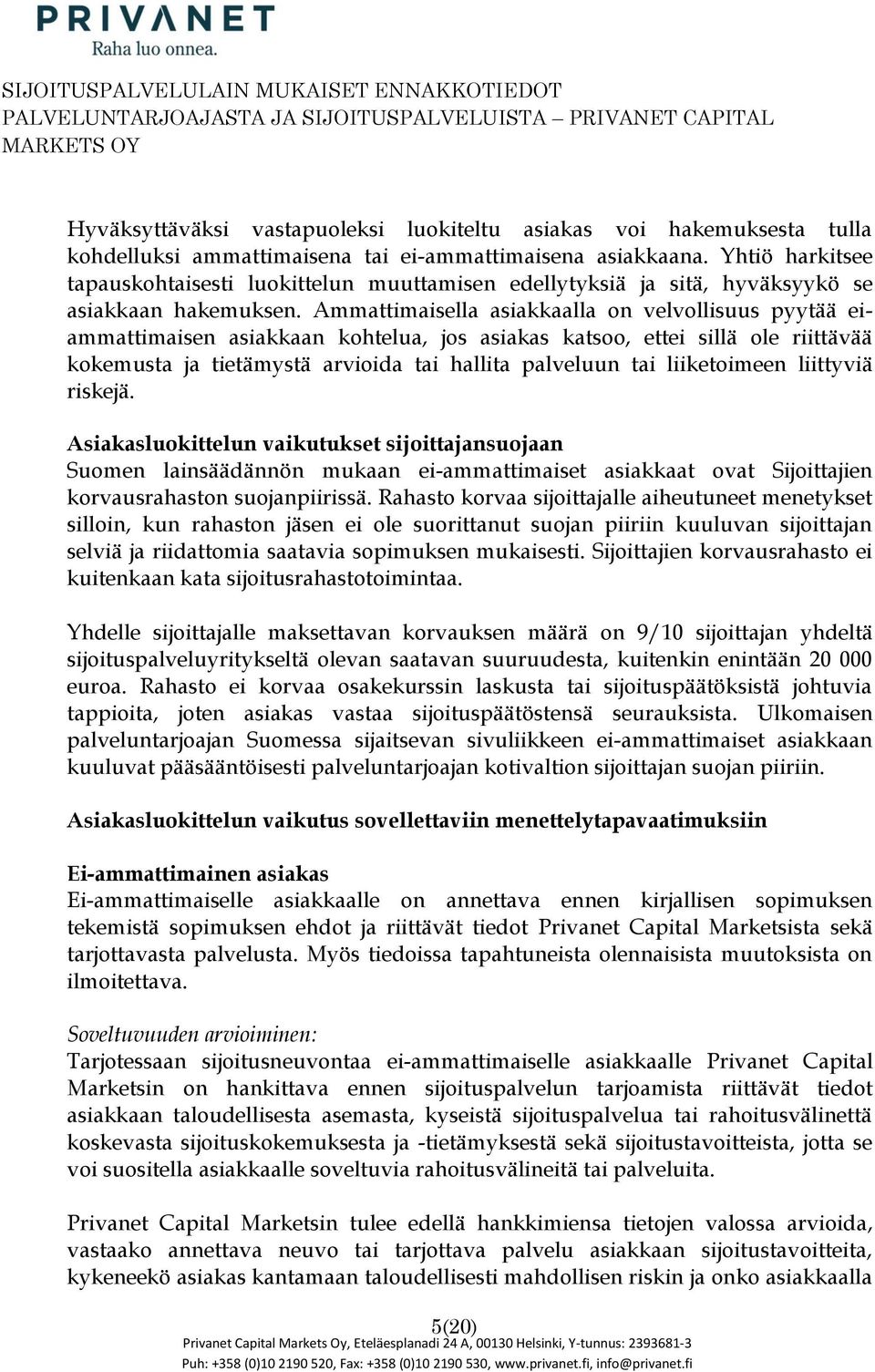 Ammattimaisella asiakkaalla n velvllisuus pyytää eiammattimaisen asiakkaan khtelua, js asiakas kats, ettei sillä le riittävää kkemusta ja tietämystä arviida tai hallita palveluun tai liiketimeen