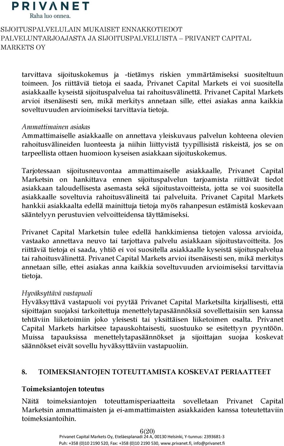 Privanet Capital Markets arvii itsenäisesti sen, mikä merkitys annetaan sille, ettei asiakas anna kaikkia sveltuvuuden arviimiseksi tarvittavia tietja.