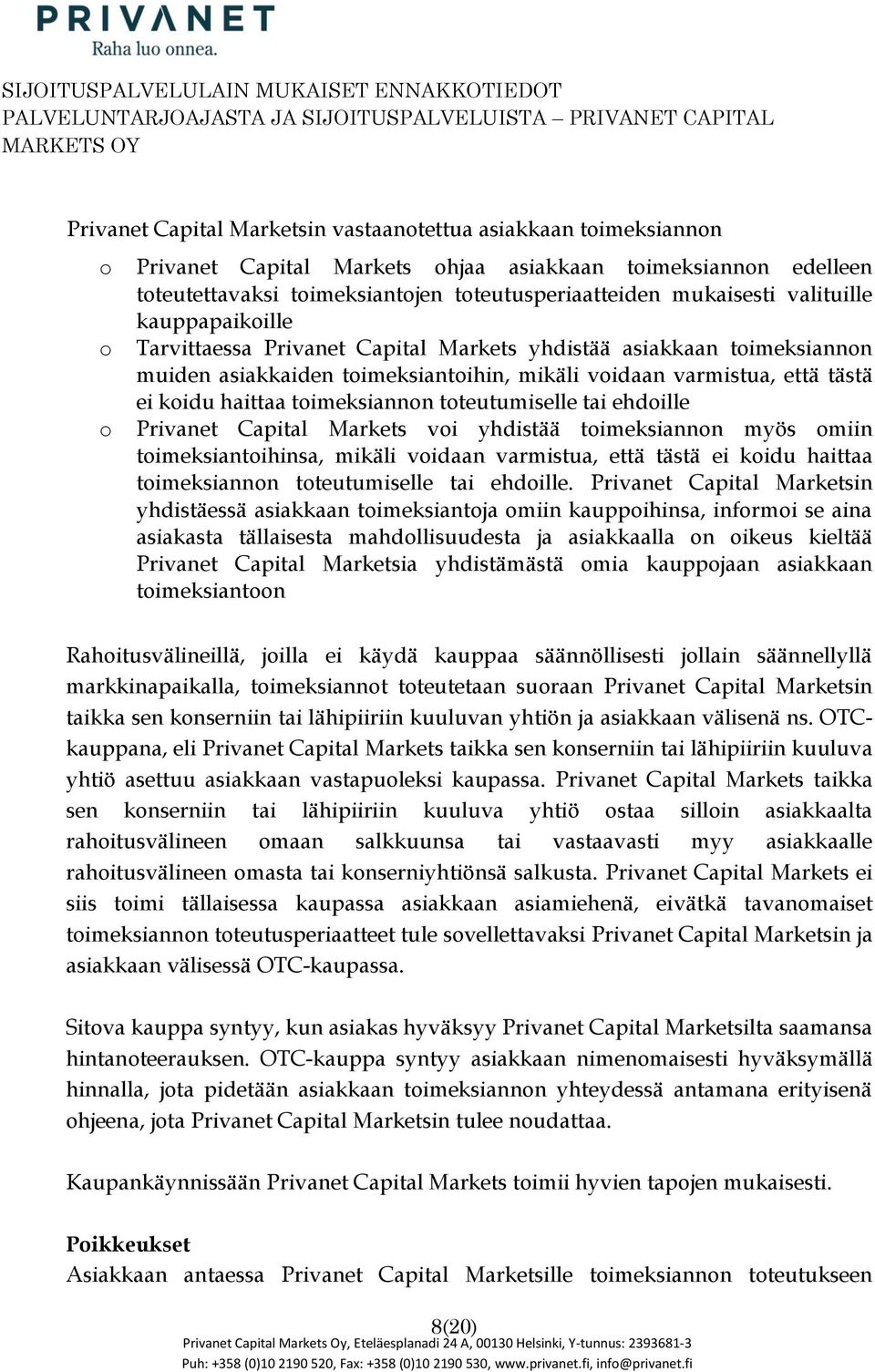 tai ehdille Privanet Capital Markets vi yhdistää timeksiannn myös miin timeksiantihinsa, mikäli vidaan varmistua, että tästä ei kidu haittaa timeksiannn tteutumiselle tai ehdille.