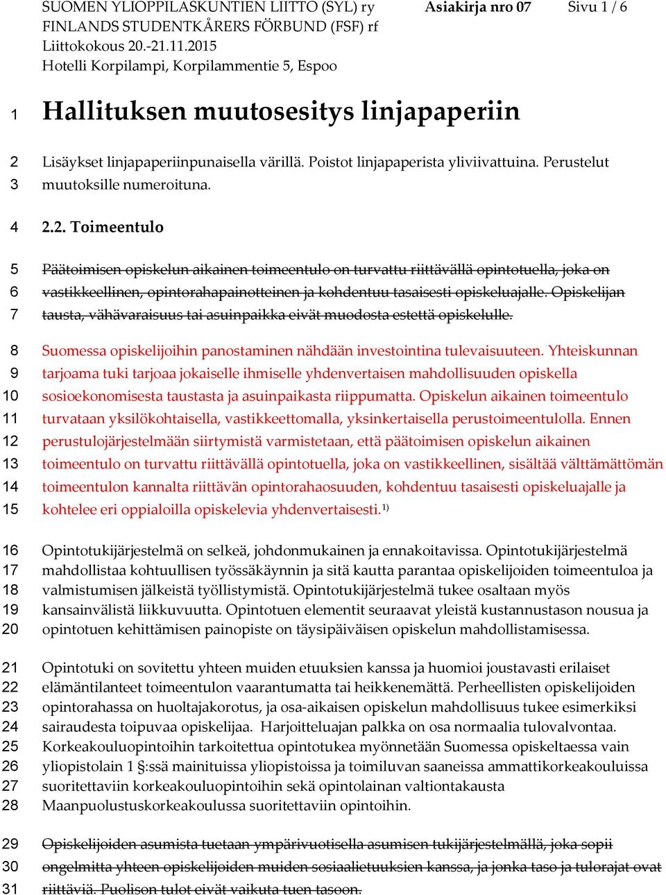 2. Toimeentulo Päätoimisen opiskelun aikainen toimeentulo on turvattu riittävällä opintotuella, joka on vastikkeellinen, opintorahapainotteinen ja kohdentuu tasaisesti opiskeluajalle.