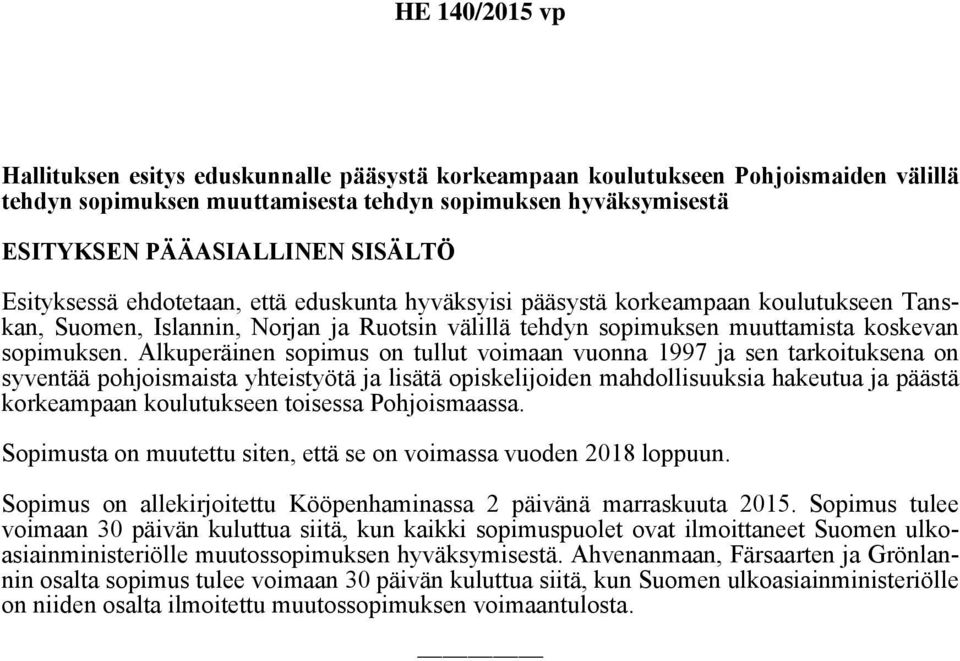 Alkuperäinen sopimus on tullut voimaan vuonna 1997 ja sen tarkoituksena on syventää pohjoismaista yhteistyötä ja lisätä opiskelijoiden mahdollisuuksia hakeutua ja päästä korkeampaan koulutukseen