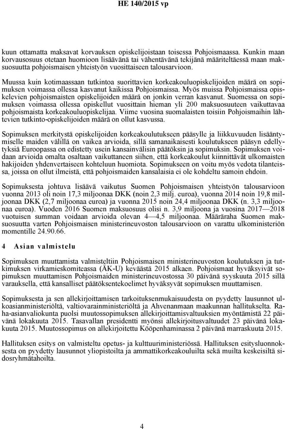 Muussa kuin kotimaassaan tutkintoa suorittavien korkeakouluopiskelijoiden määrä on sopimuksen voimassa ollessa kasvanut kaikissa Pohjoismaissa.