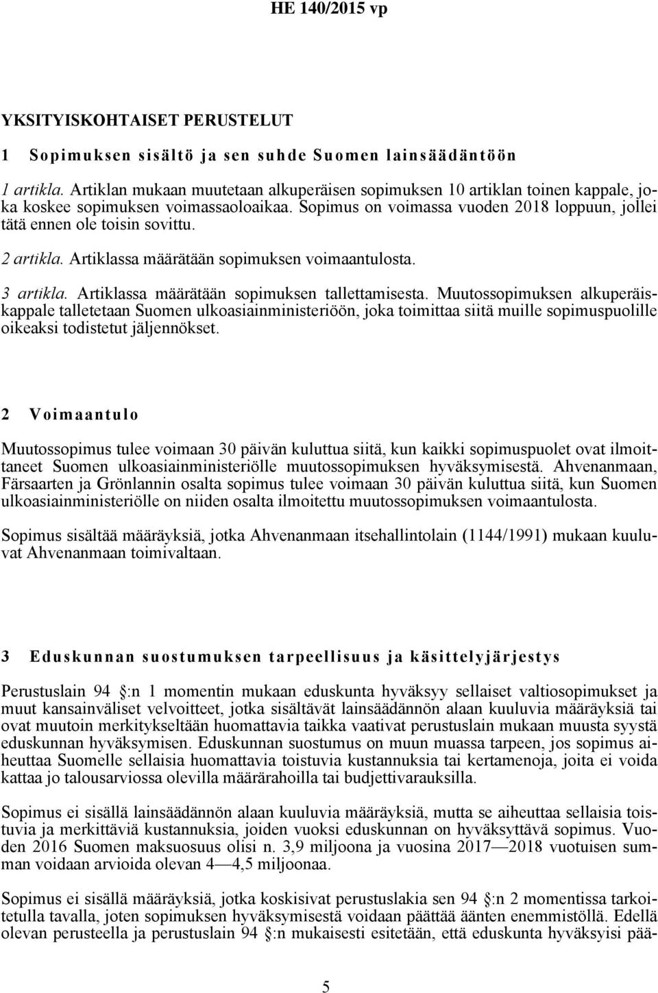 2 artikla. Artiklassa määrätään sopimuksen voimaantulosta. 3 artikla. Artiklassa määrätään sopimuksen tallettamisesta.