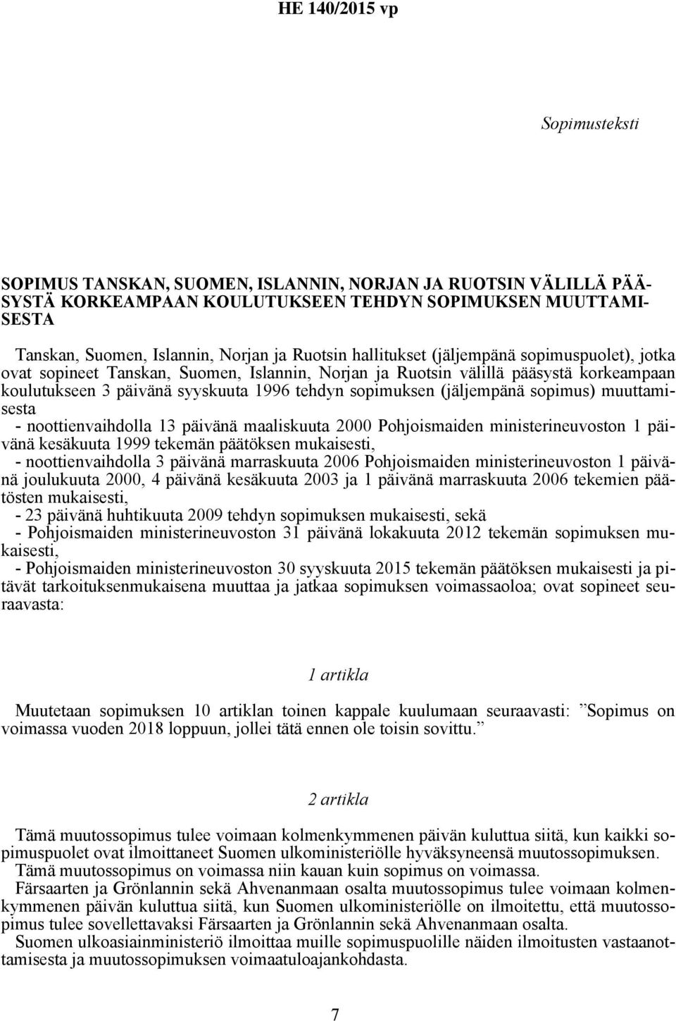 (jäljempänä sopimus) muuttamisesta - noottienvaihdolla 13 päivänä maaliskuuta 2000 Pohjoismaiden ministerineuvoston 1 päivänä kesäkuuta 1999 tekemän päätöksen mukaisesti, - noottienvaihdolla 3