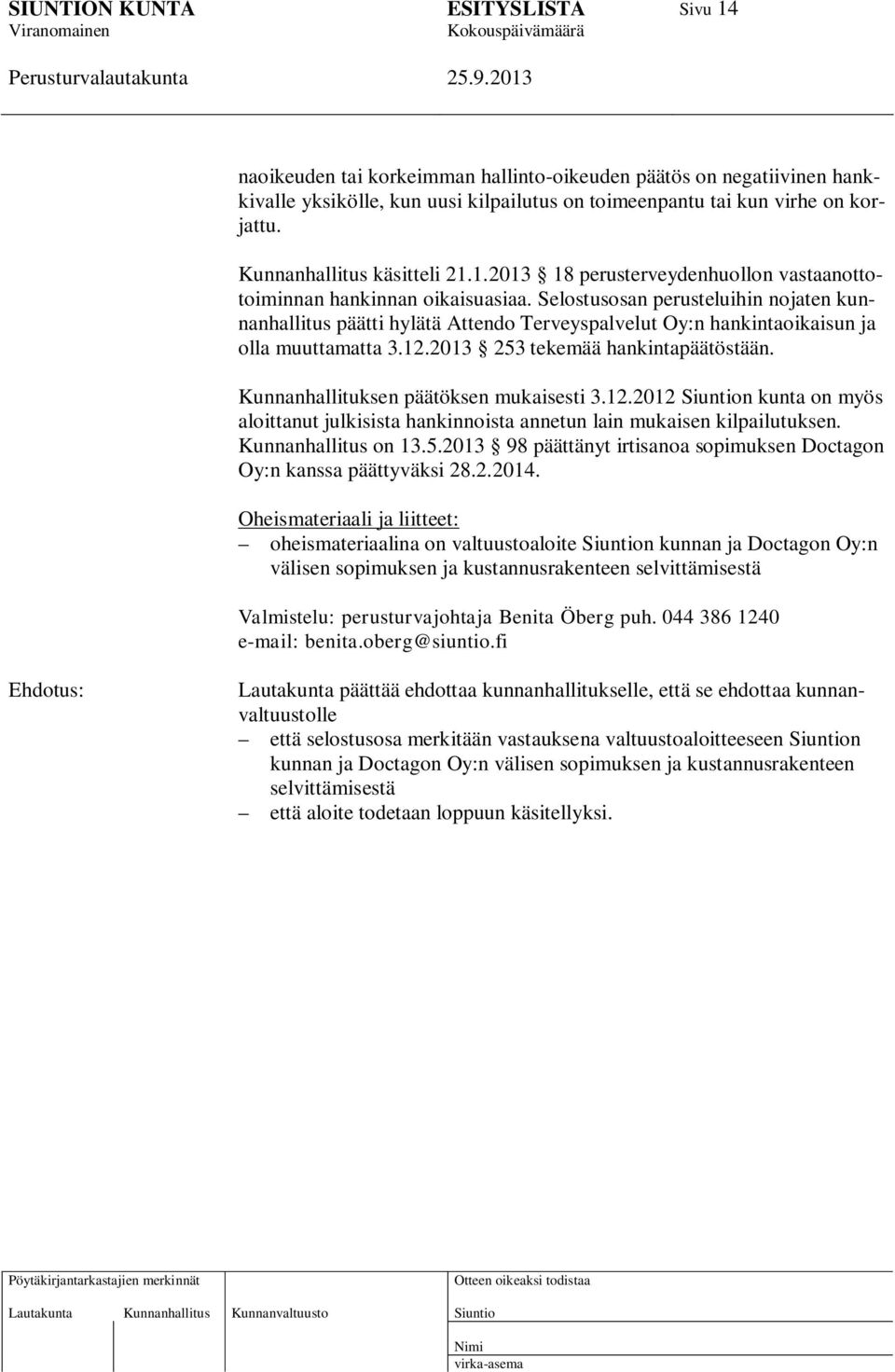 Kunnanhallituksen päätöksen mukaisesti 3.12.2012 n kunta on myös aloittanut julkisista hankinnoista annetun lain mukaisen kilpailutuksen. Kunnanhallitus on 13.5.