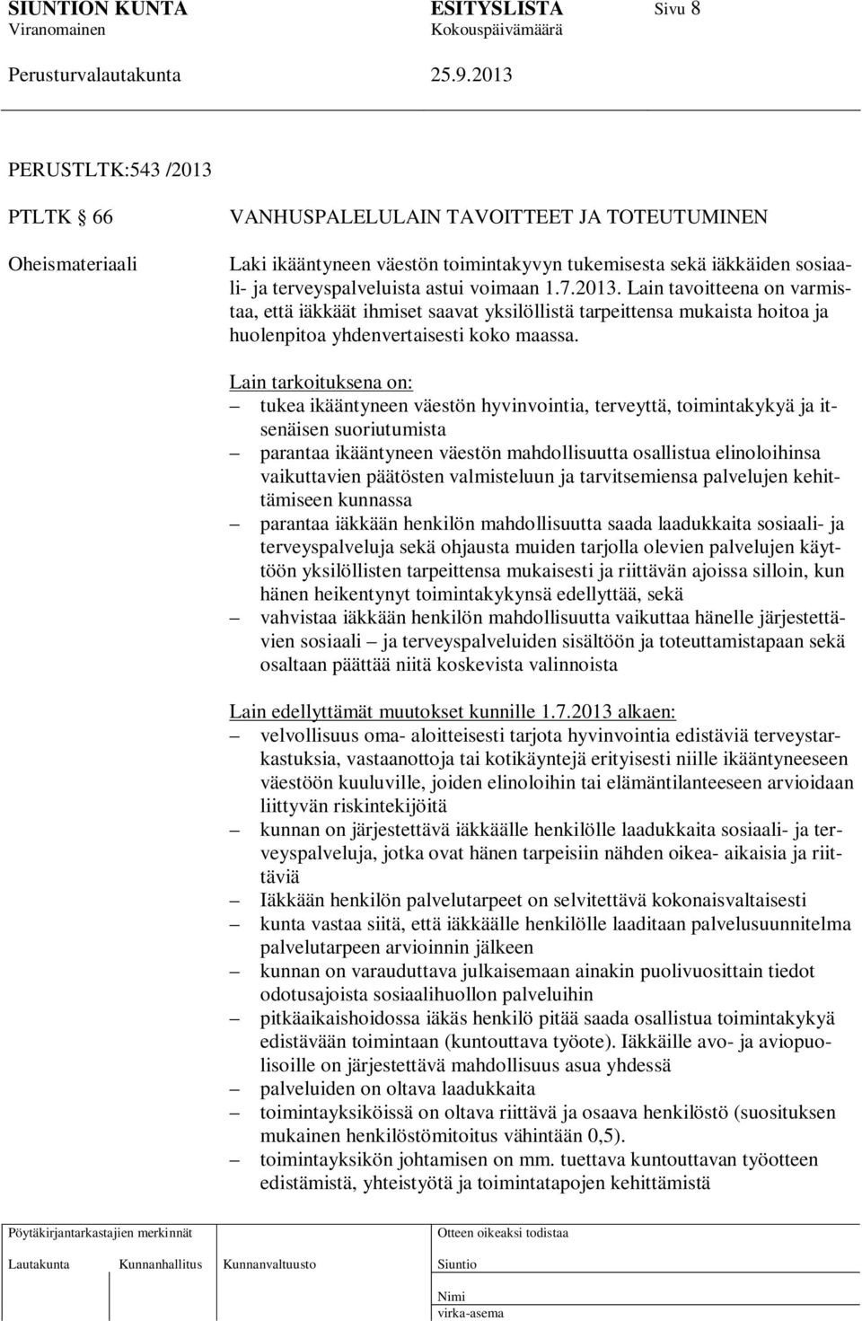 Lain tarkoituksena on: tukea ikääntyneen väestön hyvinvointia, terveyttä, toimintakykyä ja itsenäisen suoriutumista parantaa ikääntyneen väestön mahdollisuutta osallistua elinoloihinsa vaikuttavien