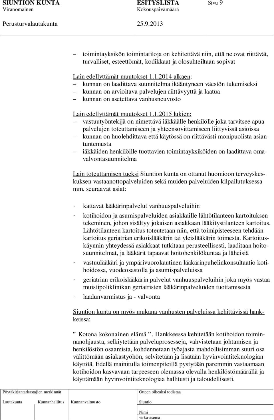 1.1.2015 lukien: vastuutyöntekijä on nimettävä iäkkäälle henkilölle joka tarvitsee apua palvelujen toteuttamiseen ja yhteensovittamiseen liittyvissä asioissa kunnan on huolehdittava että käytössä on