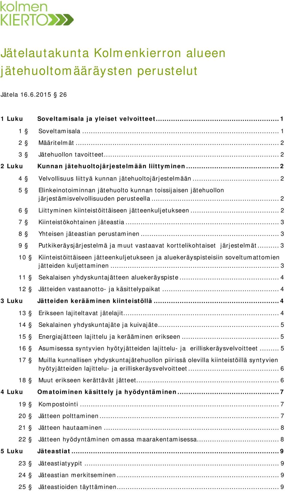 .. 2 5 Elinkeinotoiminnan jätehuolto kunnan toissijaisen jätehuollon järjestämisvelvollisuuden perusteella... 2 6 Liittyminen kiinteistöittäiseen jätteenkuljetukseen.