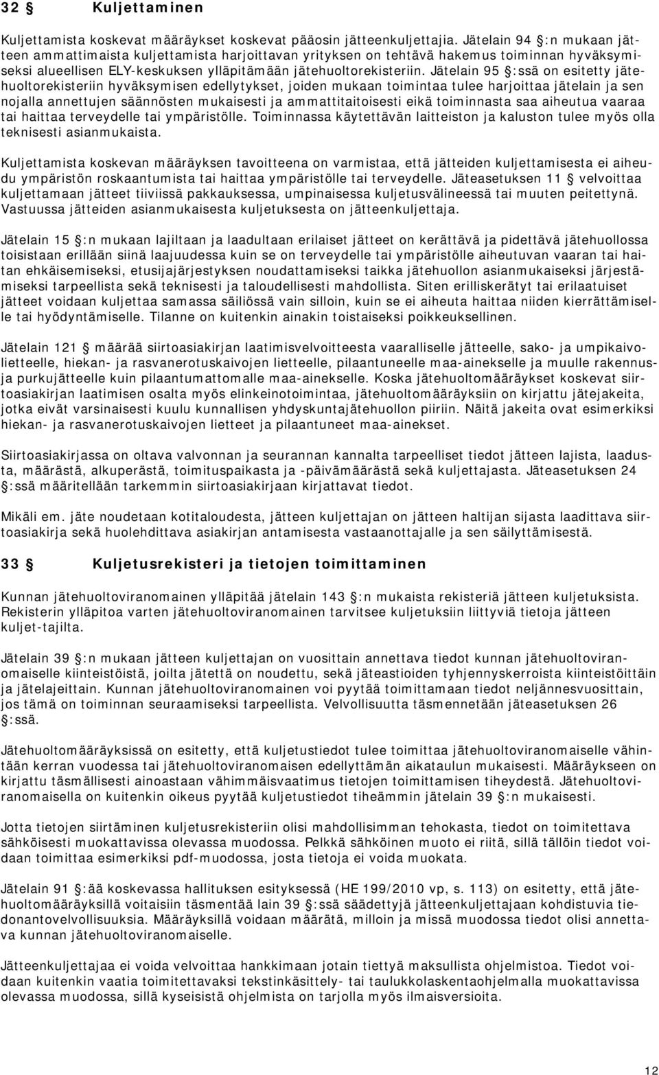 Jätelain 95 :ssä on esitetty jätehuoltorekisteriin hyväksymisen edellytykset, joiden mukaan toimintaa tulee harjoittaa jätelain ja sen nojalla annettujen säännösten mukaisesti ja ammattitaitoisesti