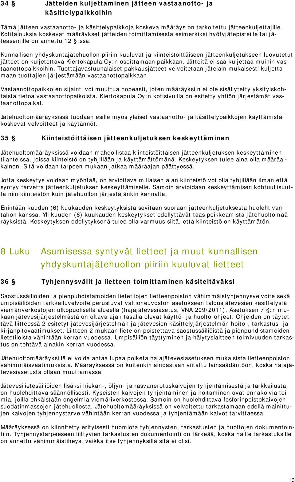 Kunnallisen yhdyskuntajätehuollon piiriin kuuluvat ja kiinteistöittäiseen jätteenkuljetukseen luovutetut jätteet on kuljetettava Kiertokapula Oy:n osoittamaan paikkaan.