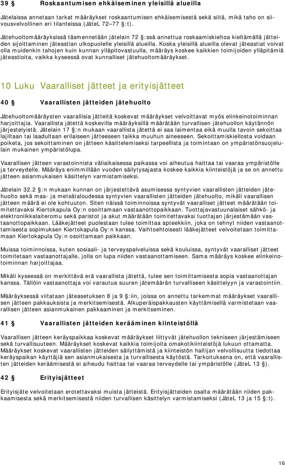 Koska yleisillä alueilla olevat jäteastiat voivat olla muidenkin tahojen kuin kunnan ylläpitovastuulla, määräys koskee kaikkien toimijoiden ylläpitämiä jäteastioita, vaikka kyseessä ovat kunnalliset