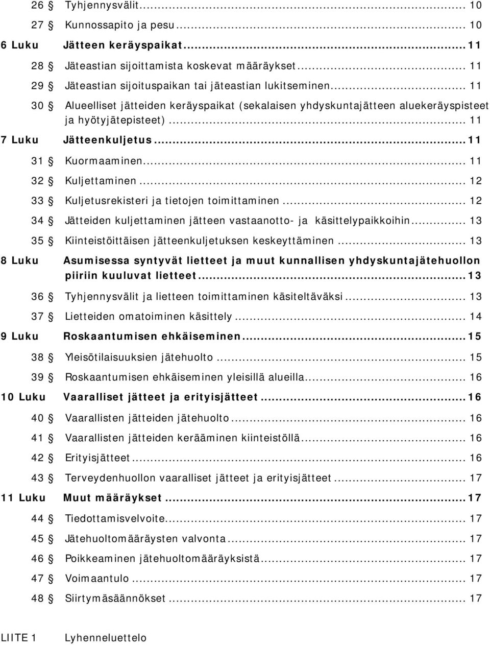 .. 12 33 Kuljetusrekisteri ja tietojen toimittaminen... 12 34 Jätteiden kuljettaminen jätteen vastaanotto- ja käsittelypaikkoihin... 13 35 Kiinteistöittäisen jätteenkuljetuksen keskeyttäminen.