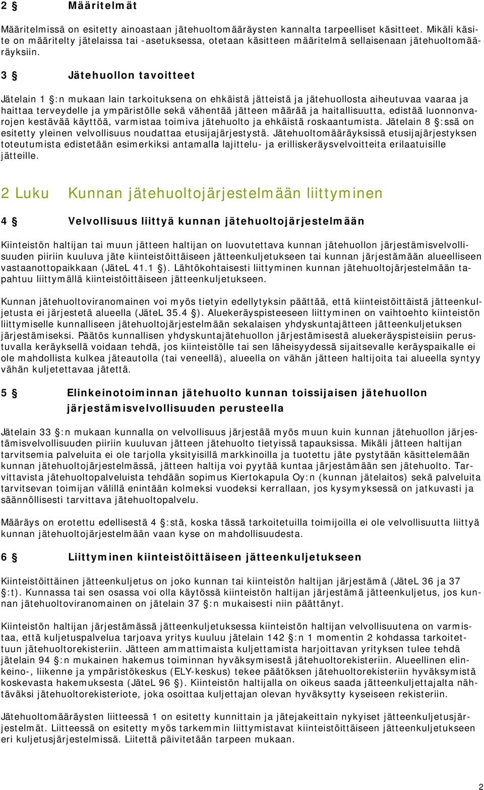 3 Jätehuollon tavoitteet Jätelain 1 :n mukaan lain tarkoituksena on ehkäistä jätteistä ja jätehuollosta aiheutuvaa vaaraa ja haittaa terveydelle ja ympäristölle sekä vähentää jätteen määrää ja