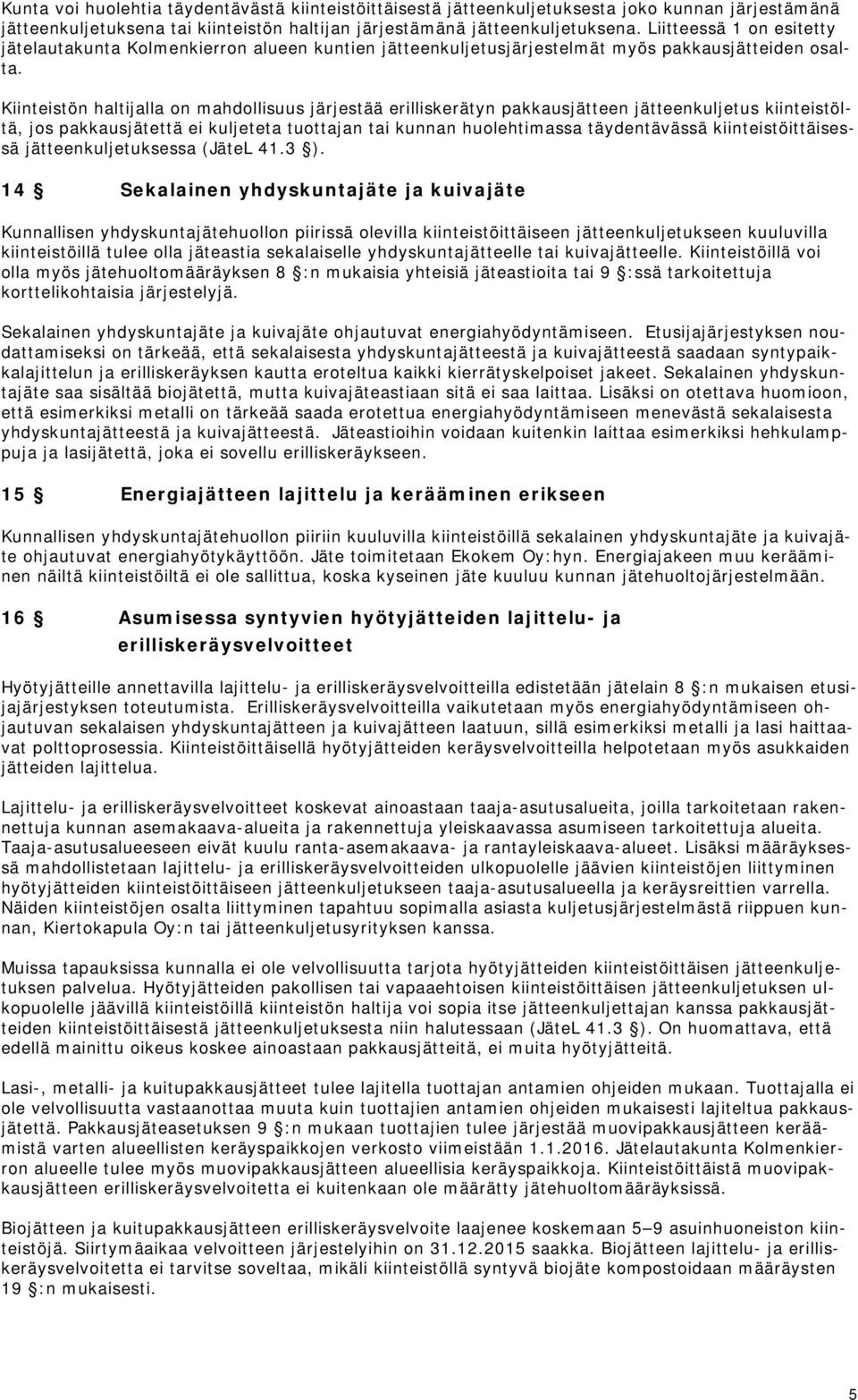 Kiinteistön haltijalla on mahdollisuus järjestää erilliskerätyn pakkausjätteen jätteenkuljetus kiinteistöltä, jos pakkausjätettä ei kuljeteta tuottajan tai kunnan huolehtimassa täydentävässä