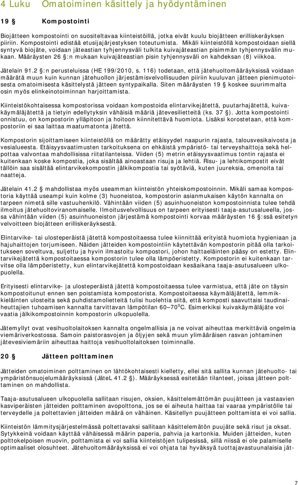 Mikäli kiinteistöllä kompostoidaan siellä syntyvä biojäte, voidaan jäteastian tyhjennysväli tulkita kuivajäteastian pisimmän tyhjennysvälin mukaan.