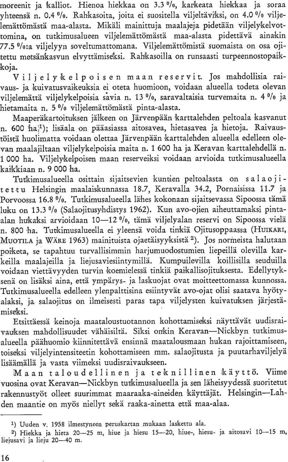 Viljelemättömistä suomaista on osa ojitettu metsänkasvun elvyttämiseksi. Rahkasoilla on runsaasti turpeennostopaikkoja. V il j elyk elpoisen maan reservit.