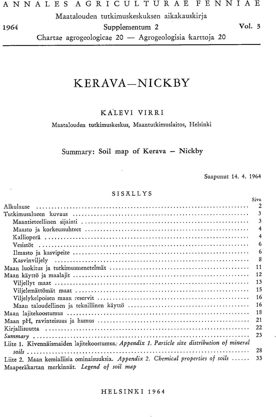 1964 SISÄLLYS Sivu Alkulause 2 Tutkimusalueen kuvaus 3 Maantieteellinen sijainti 3 Maasto ja korkeussuhteet 4 Kallioperä 4 Vesistöt 6 Ilmasto ja kasvipeite 6 Kasvinviljely 8 Maan luokitus ja