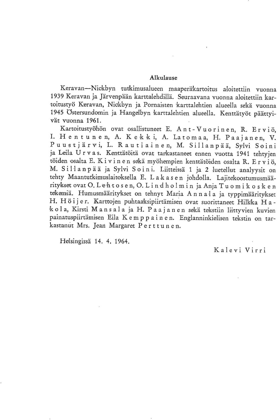 Hentunen, A. K ekk i, A. Latomaa, H. Paajanen, V. Puustjärvi, L. Rautiainen, M. Sillanpää, Sylvi Soini ja Leila Urva s. Kenttätöitä ovat tarkastaneet ennen vuotta 1941 tehtyjen töiden osalta E.
