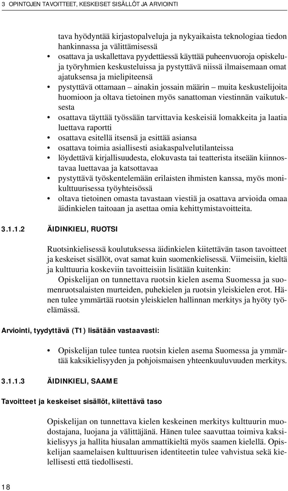 oltava tietoinen myös sanattoman viestinnän vaikutuksesta osattava täyttää työssään tarvittavia keskeisiä lomakkeita ja laatia luettava raportti osattava esitellä itsensä ja esittää asiansa osattava