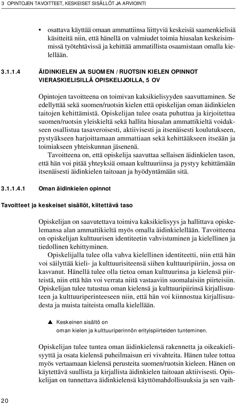 1.4 ÄIDINKIELEN JA SUOMEN /RUOTSIN KIELEN OPINNOT VIERASKIELISILLÄ OPISKELIJOILLA, 5 OV Opintojen tavoitteena on toimivan kaksikielisyyden saavuttaminen.