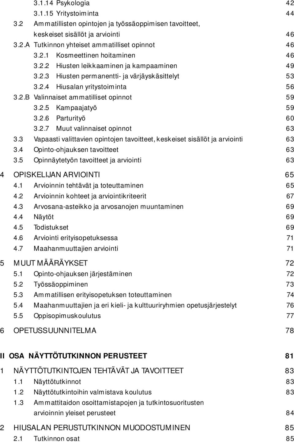 2.7 Muut valinnaiset opinnot 63 3.3 Vapaasti valittavien opintojen tavoitteet, keskeiset sisällöt ja arviointi 63 3.4 Opinto-ohjauksen tavoitteet 63 3.