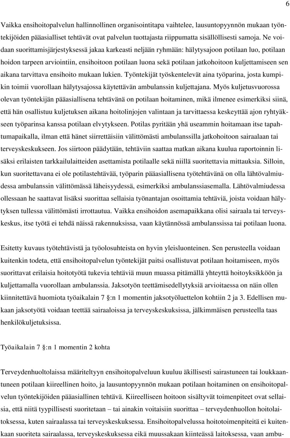 kuljettamiseen sen aikana tarvittava ensihoito mukaan lukien. Työntekijät työskentelevät aina työparina, josta kumpikin toimii vuorollaan hälytysajossa käytettävän ambulanssin kuljettajana.