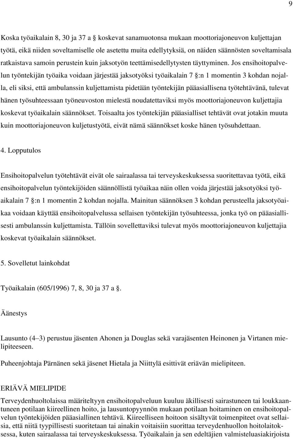 Jos ensihoitopalvelun työntekijän työaika voidaan järjestää jaksotyöksi työaikalain 7 :n 1 momentin 3 kohdan nojalla, eli siksi, että ambulanssin kuljettamista pidetään työntekijän pääasiallisena