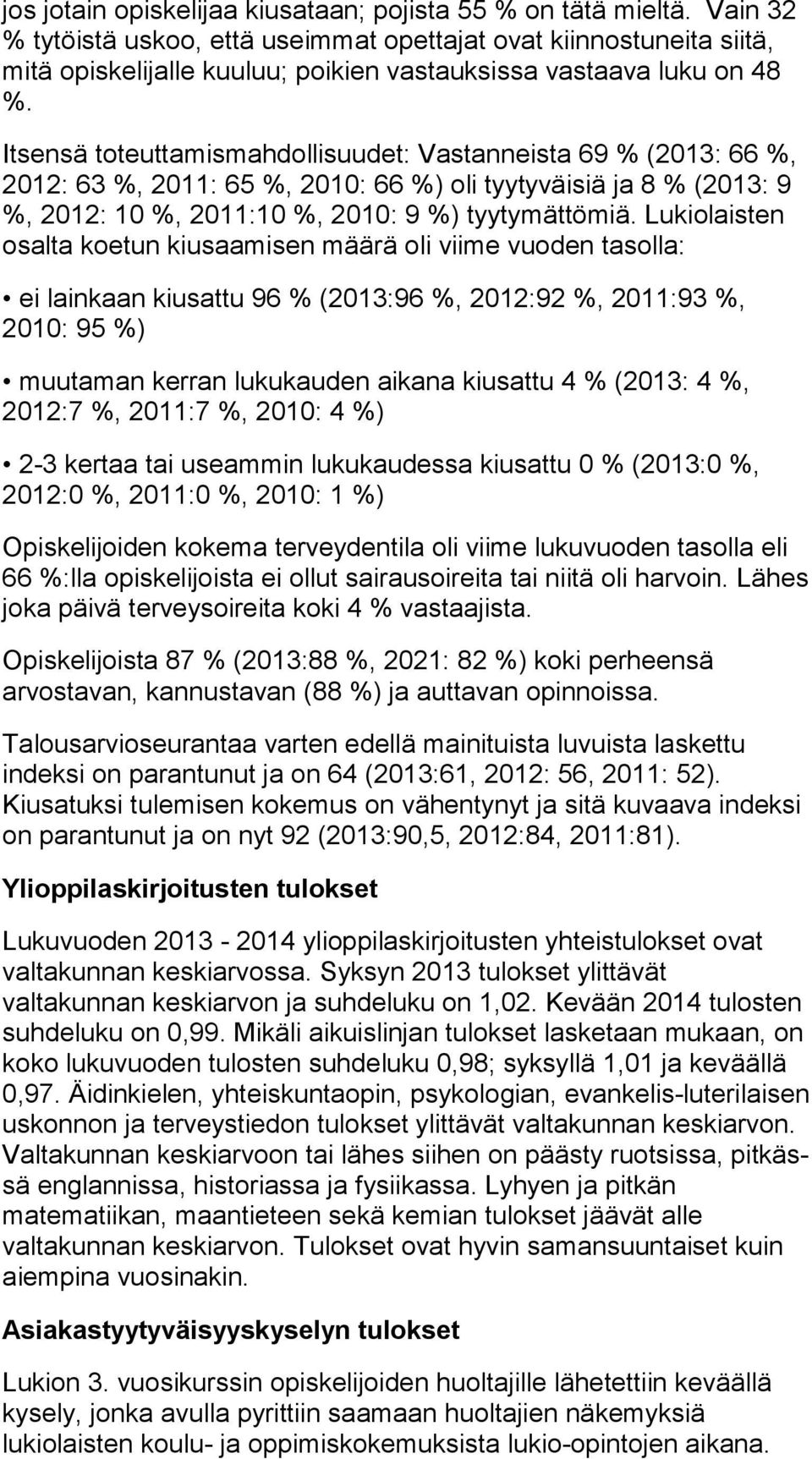 Itsensä toteuttamismahdollisuudet: Vastanneista 69 % (2013: 66 %, 2012: 63 %, 2011: 65 %, 2010: 66 %) oli tyy ty väi siä ja 8 % (2013: 9 %, 2012: 10 %, 2011:10 %, 2010: 9 %) tyytymättömiä.