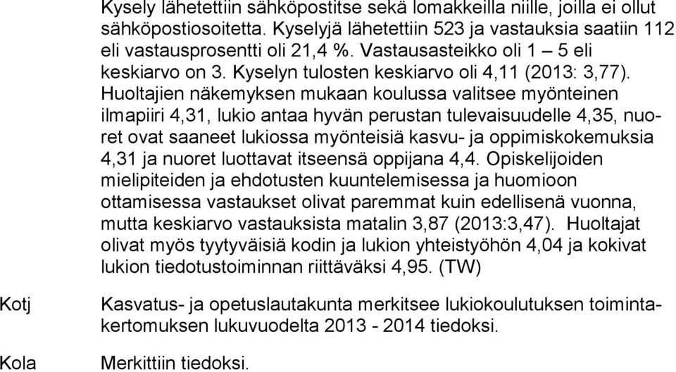 Huoltajien nä ke myk sen mukaan koulussa valitsee myönteinen ilmapiiri 4,31, lukio antaa hyvän perustan tulevaisuudelle 4,35, nuoret ovat saaneet lukiossa myönteisiä kasvu- ja op pi mis ko ke muk sia