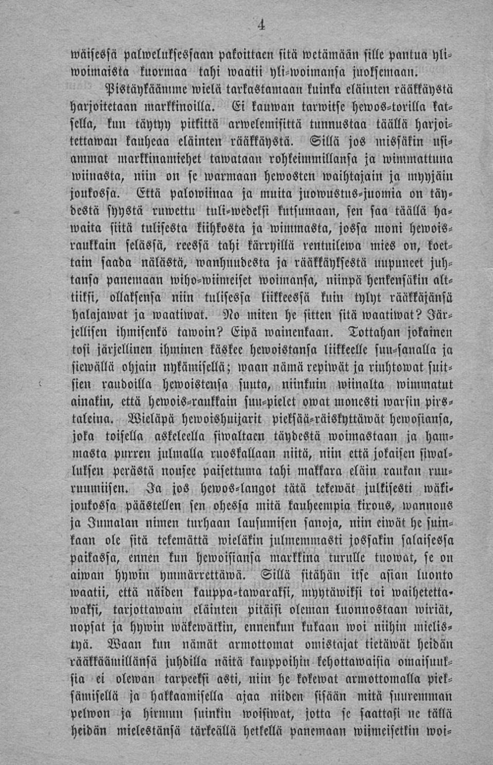 Ei kauwan tarwitse hewos-torilla katsella, kun täytyy piikittä arwelemisittä tunnustaa täällä harjoin tettawan kauheaa eläinten rääkkäystä.