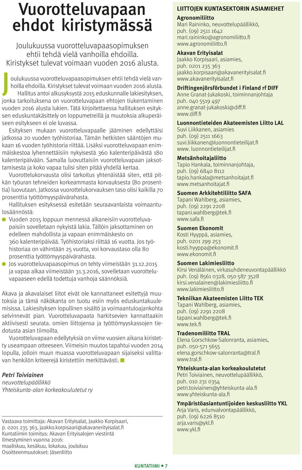 Hallitus antoi alkusyksystä 2015 eduskunnalle lakiesityksen, jonka tarkoituksena on vuorotteluvapaan ehtojen tiukentaminen vuoden 2016 alusta lukien.